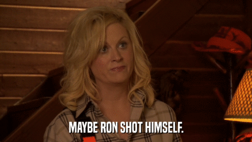MAYBE RON SHOT HIMSELF.  