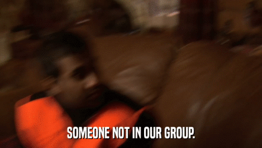 SOMEONE NOT IN OUR GROUP.  