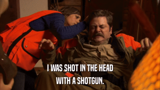 I WAS SHOT IN THE HEAD WITH A SHOTGUN. 