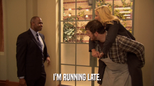 I'M RUNNING LATE.  