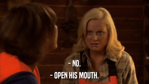 - NO. - OPEN HIS MOUTH. 
