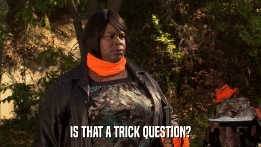 IS THAT A TRICK QUESTION?  