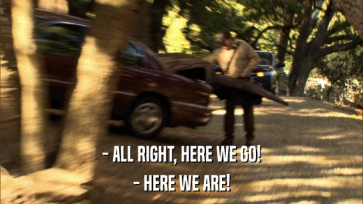 - ALL RIGHT, HERE WE GO! - HERE WE ARE! 