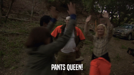 PANTS QUEEN!  