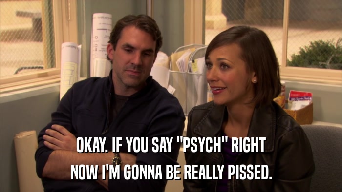 OKAY. IF YOU SAY 