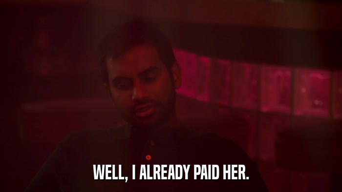 WELL, I ALREADY PAID HER.  