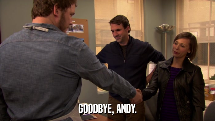 GOODBYE, ANDY.  