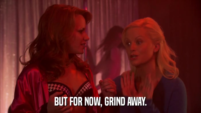 BUT FOR NOW, GRIND AWAY.  