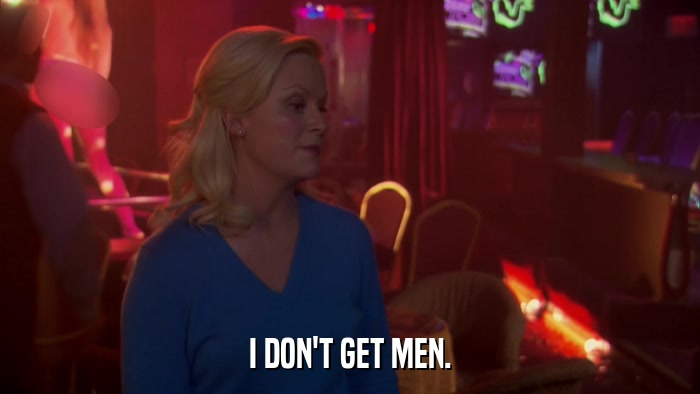 I DON'T GET MEN.  