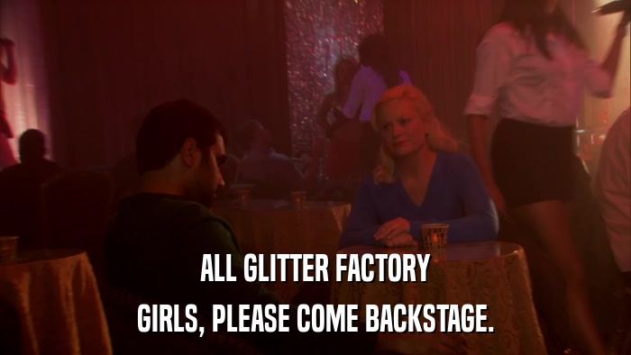ALL GLITTER FACTORY GIRLS, PLEASE COME BACKSTAGE. 