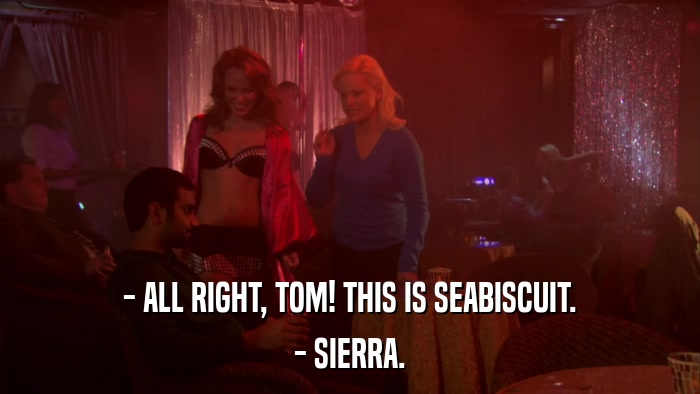 - ALL RIGHT, TOM! THIS IS SEABISCUIT. - SIERRA. 