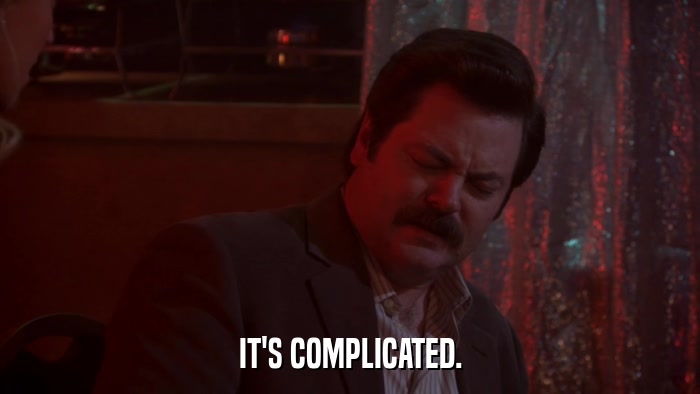 IT'S COMPLICATED.  