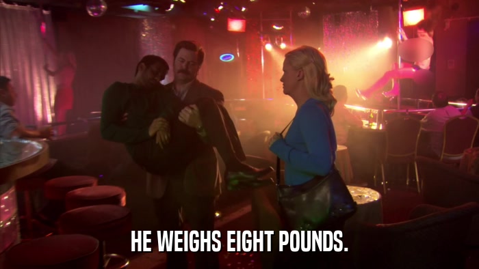 HE WEIGHS EIGHT POUNDS.  