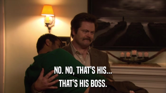 NO. NO, THAT'S HIS... THAT'S HIS BOSS. 