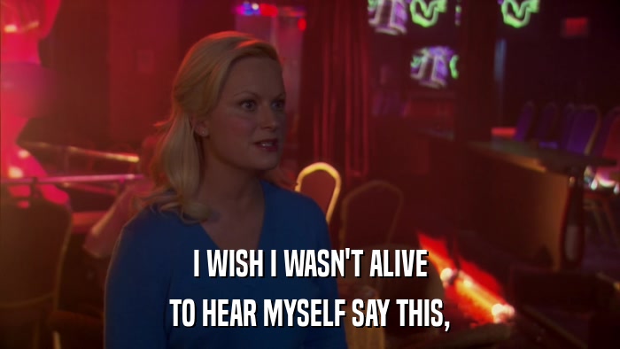 I WISH I WASN'T ALIVE TO HEAR MYSELF SAY THIS, 