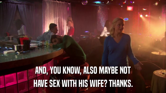 AND, YOU KNOW, ALSO MAYBE NOT HAVE SEX WITH HIS WIFE? THANKS. 
