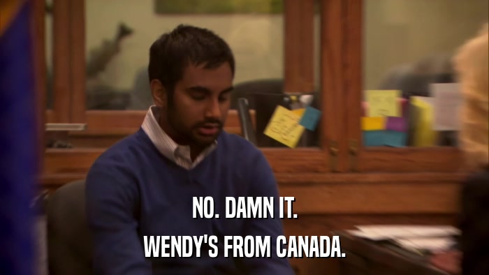 NO. DAMN IT. WENDY'S FROM CANADA. 
