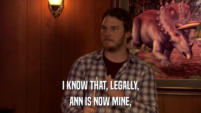 I KNOW THAT, LEGALLY, ANN IS NOW MINE, 