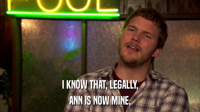 I KNOW THAT, LEGALLY, ANN IS NOW MINE, 