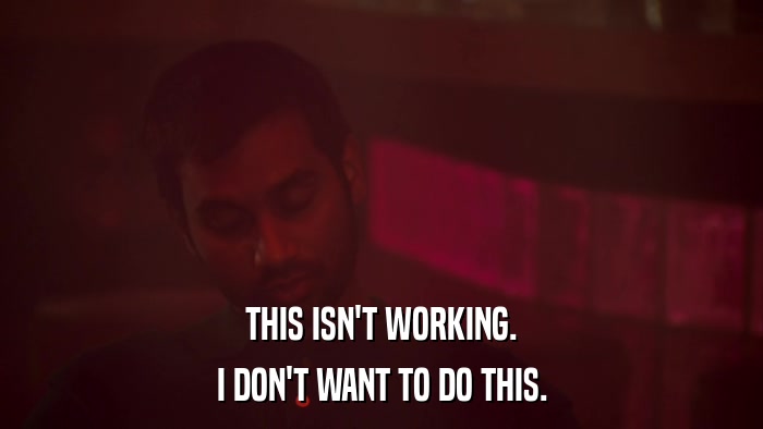 THIS ISN'T WORKING. I DON'T WANT TO DO THIS. 