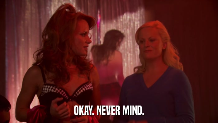 OKAY. NEVER MIND.  