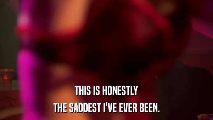 THIS IS HONESTLY THE SADDEST I'VE EVER BEEN. 
