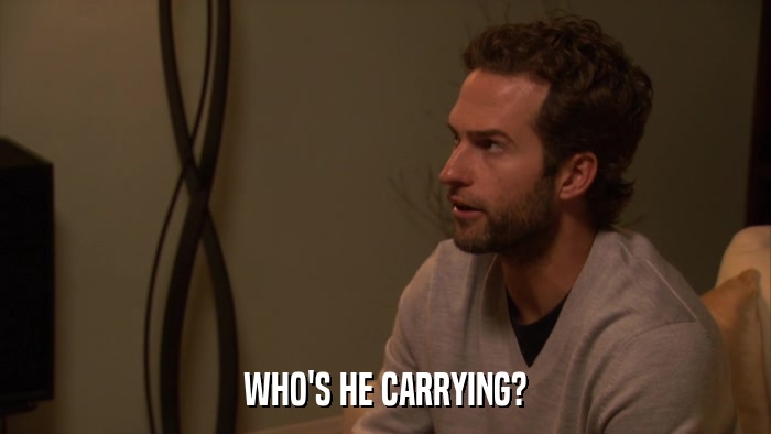 WHO'S HE CARRYING?  