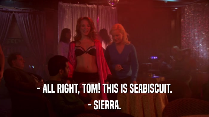 - ALL RIGHT, TOM! THIS IS SEABISCUIT. - SIERRA. 