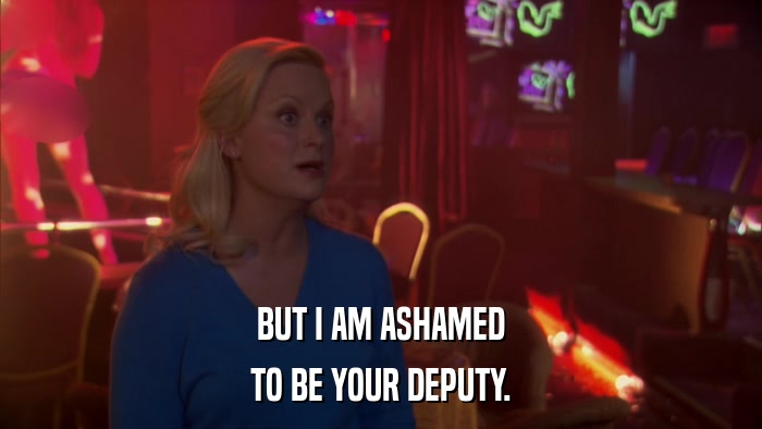 BUT I AM ASHAMED TO BE YOUR DEPUTY. 