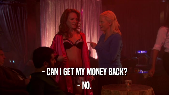 - CAN I GET MY MONEY BACK? - NO. 