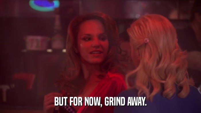 BUT FOR NOW, GRIND AWAY.  