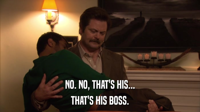 NO. NO, THAT'S HIS... THAT'S HIS BOSS. 