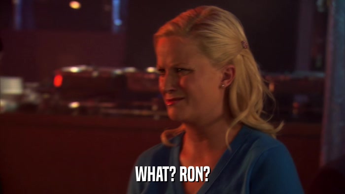 WHAT? RON?  