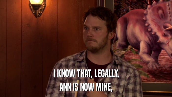 I KNOW THAT, LEGALLY, ANN IS NOW MINE, 