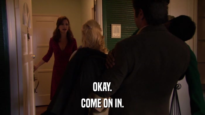 OKAY. COME ON IN. 