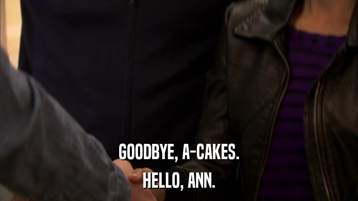 GOODBYE, A-CAKES. HELLO, ANN. 