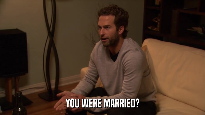 YOU WERE MARRIED?  