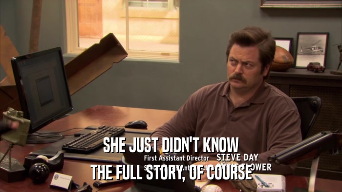 SHE JUST DIDN'T KNOW THE FULL STORY, OF COURSE 