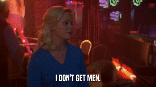 I DON'T GET MEN.  