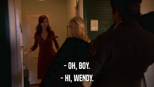 - OH, BOY. - HI, WENDY. 