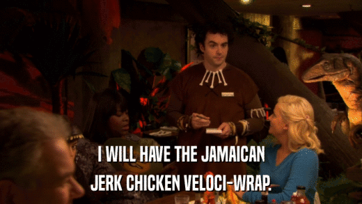 I WILL HAVE THE JAMAICAN JERK CHICKEN VELOCI-WRAP. 