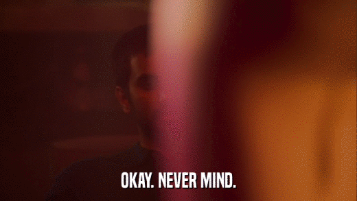 OKAY. NEVER MIND.  