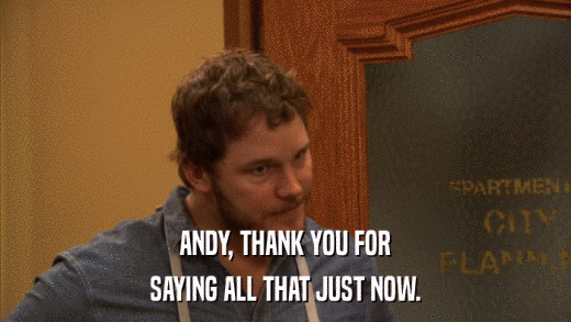 ANDY, THANK YOU FOR SAYING ALL THAT JUST NOW. 