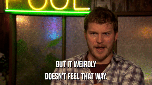 BUT IT WEIRDLY DOESN'T FEEL THAT WAY. 