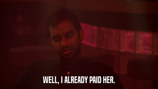 WELL, I ALREADY PAID HER.  