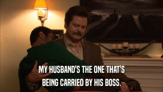 MY HUSBAND'S THE ONE THAT'S BEING CARRIED BY HIS BOSS. 