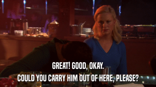 GREAT! GOOD, OKAY. COULD YOU CARRY HIM OUT OF HERE, PLEASE? 