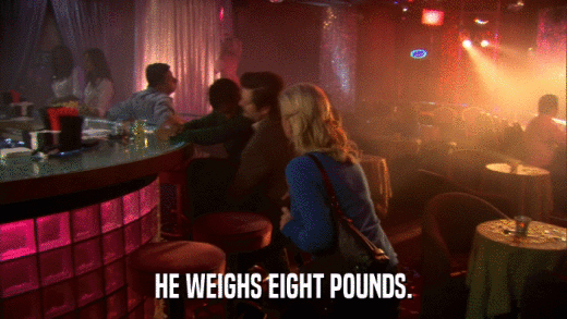 HE WEIGHS EIGHT POUNDS.  