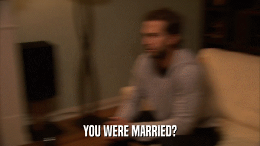 YOU WERE MARRIED?  