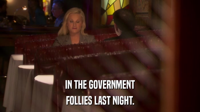 IN THE GOVERNMENT FOLLIES LAST NIGHT. 